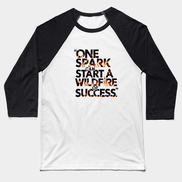 One spark can ignite the wildfire of success motivational saying Baseball T-Shirt by Digimux